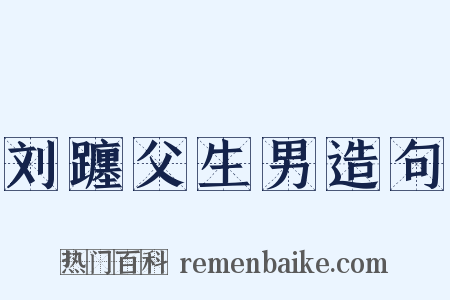 刘躔父生男造句是什么意思的图片